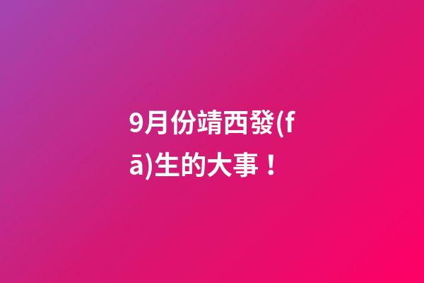 9月份靖西發(fā)生的大事！